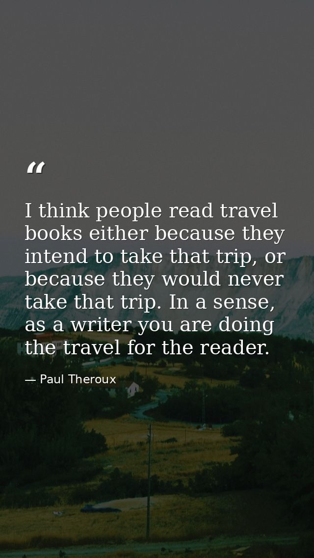 I think people read travel books either because they intend to take that trip, or because they would never take that tri — Paul Theroux