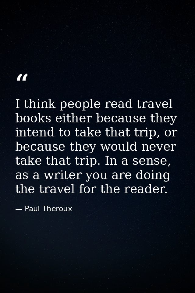 I think people read travel books either because they intend to take that trip, or because they would never take that tri — Paul Theroux