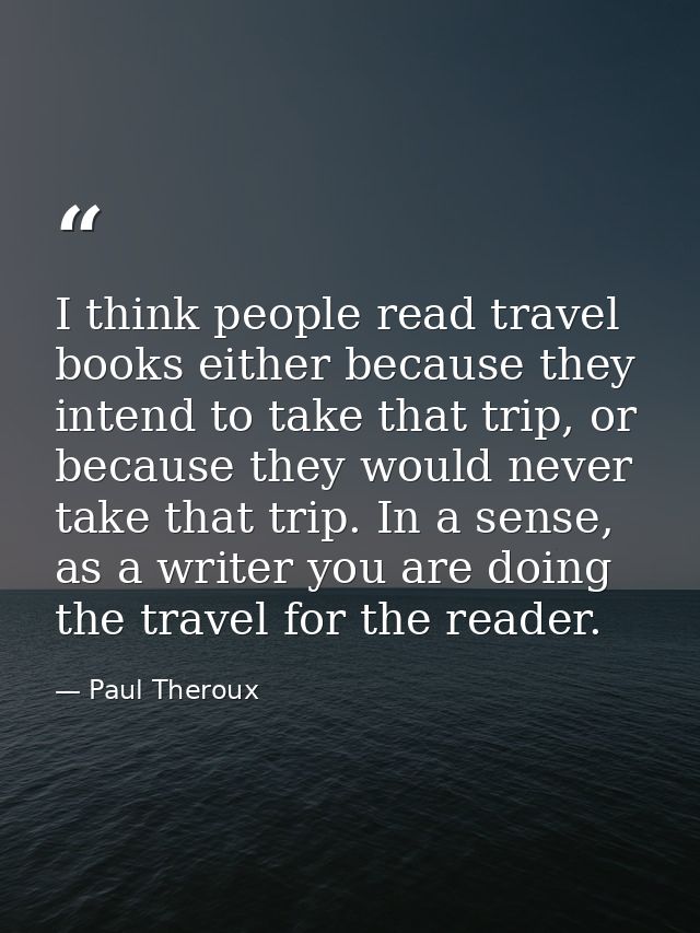 I think people read travel books either because they intend to take that trip, or because they would never take that tri — Paul Theroux