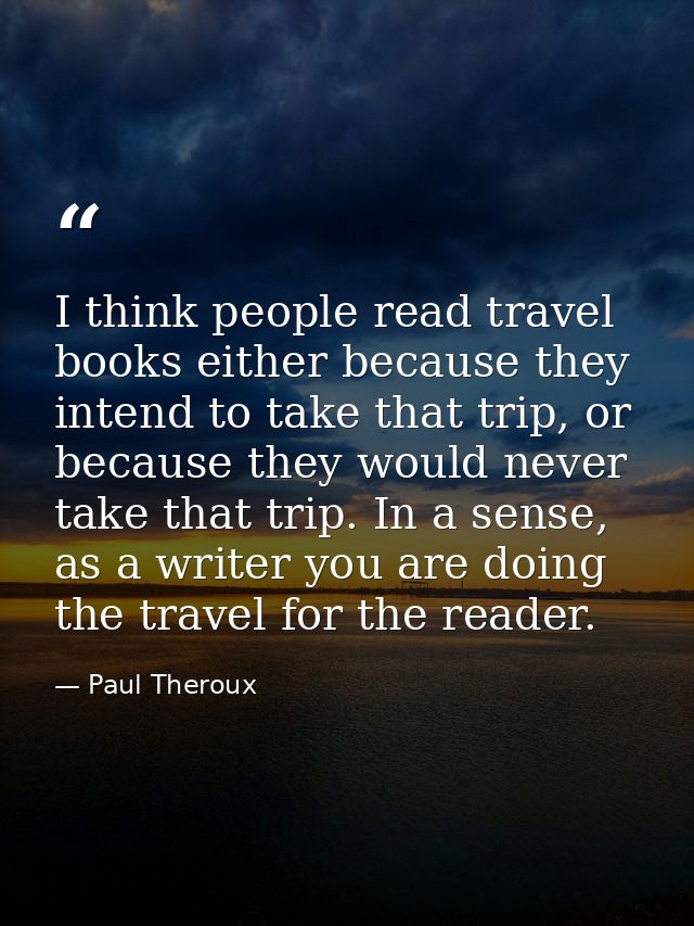 I think people read travel books either because they intend to take that trip, or because they would never take that tri — Paul Theroux