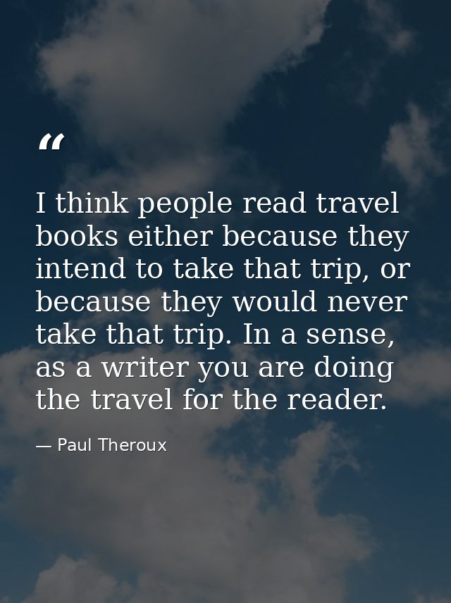 I think people read travel books either because they intend to take that trip, or because they would never take that tri — Paul Theroux
