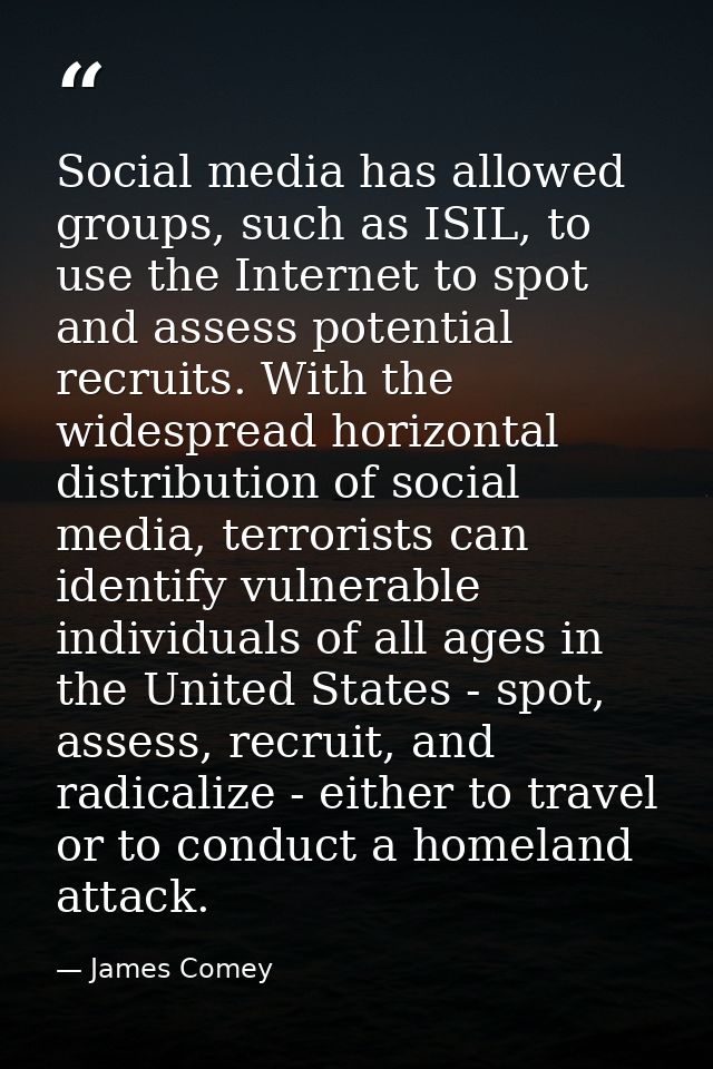 Social media has allowed groups, such as ISIL, to use the Internet to spot and assess potential recruits. With the wides — James Comey
