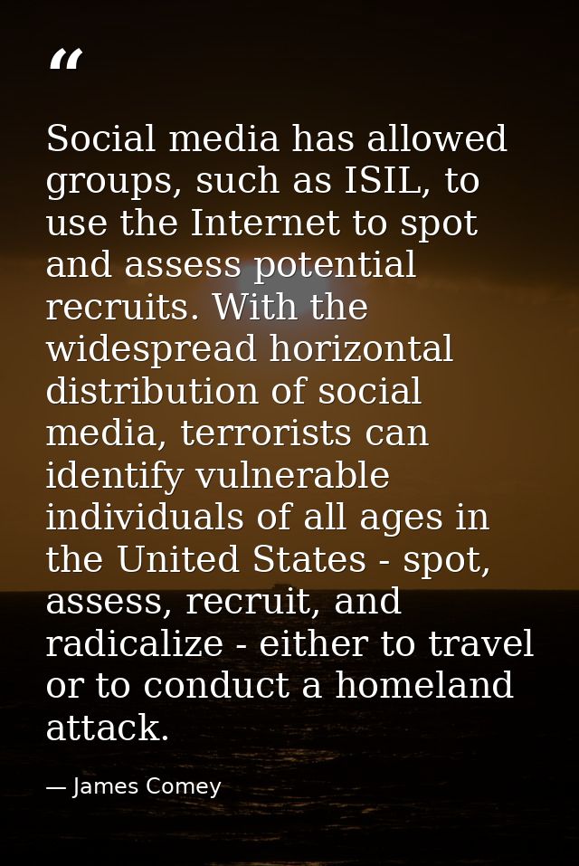 Social media has allowed groups, such as ISIL, to use the Internet to spot and assess potential recruits. With the wides — James Comey