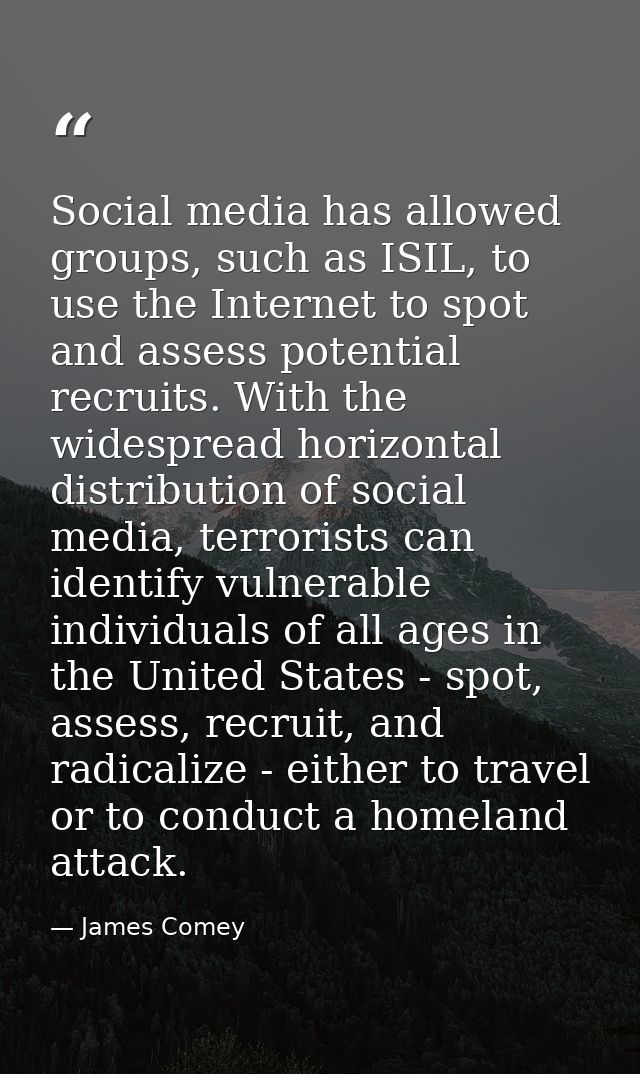 Social media has allowed groups, such as ISIL, to use the Internet to spot and assess potential recruits. With the wides — James Comey