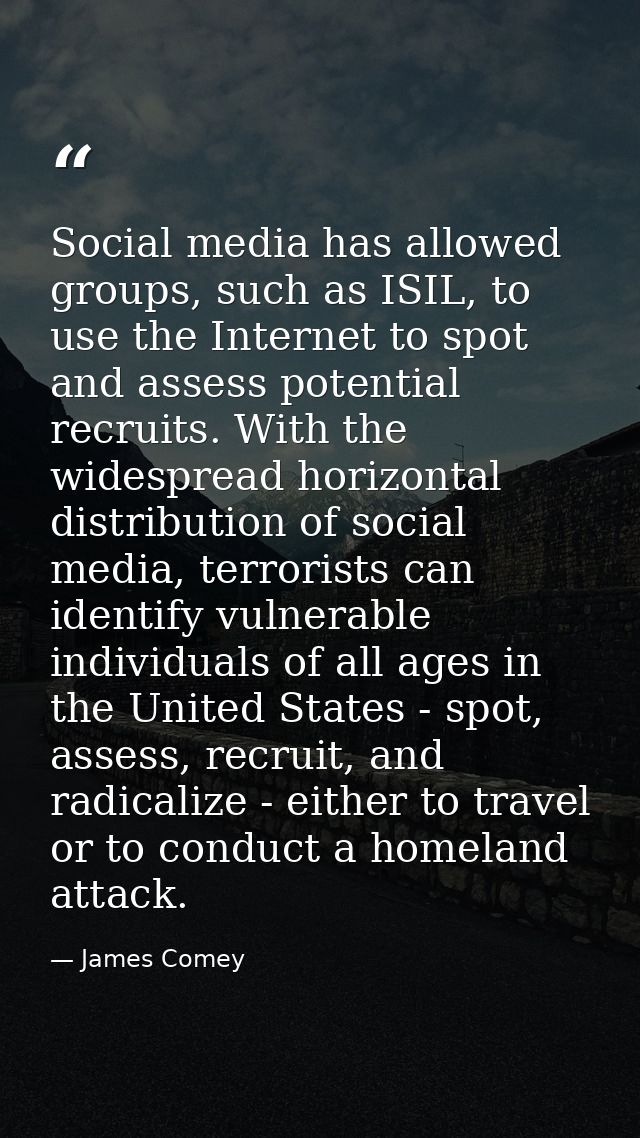 Social media has allowed groups, such as ISIL, to use the Internet to spot and assess potential recruits. With the wides — James Comey
