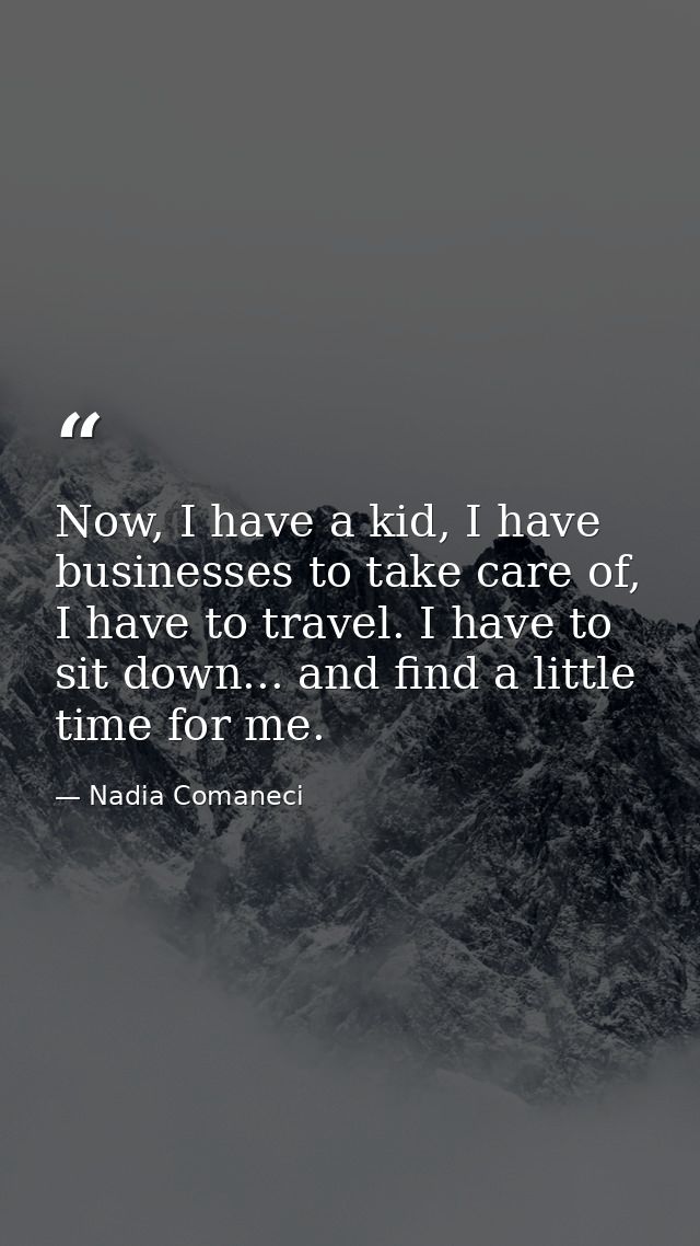 Now, I have a kid, I have businesses to take care of, I have to travel. I have to sit down... and find a little time for — Nadia Comaneci