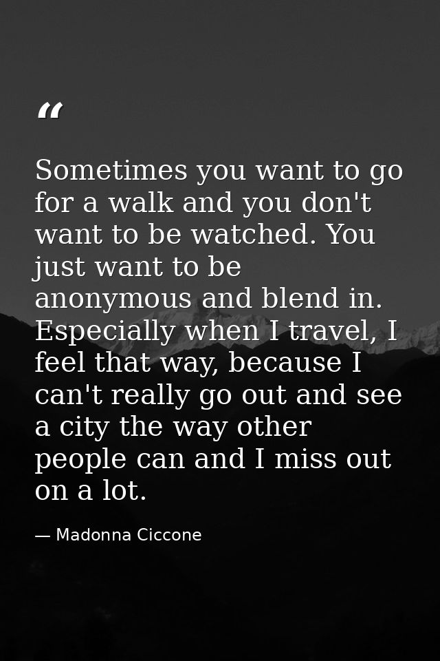 Sometimes you want to go for a walk and you don't want to be watched. You just want to be anonymous and blend in. Especi — Madonna Ciccone