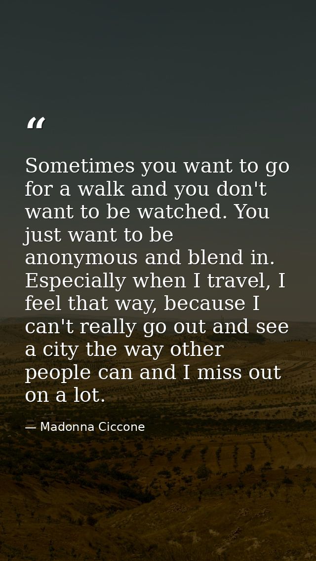 Sometimes you want to go for a walk and you don't want to be watched. You just want to be anonymous and blend in. Especi — Madonna Ciccone