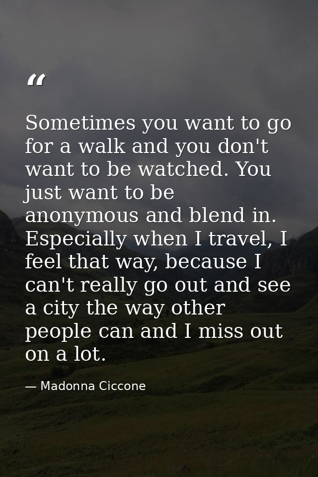 Sometimes you want to go for a walk and you don't want to be watched. You just want to be anonymous and blend in. Especi — Madonna Ciccone