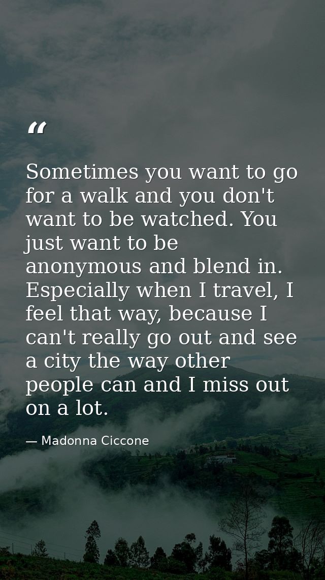 Sometimes you want to go for a walk and you don't want to be watched. You just want to be anonymous and blend in. Especi — Madonna Ciccone