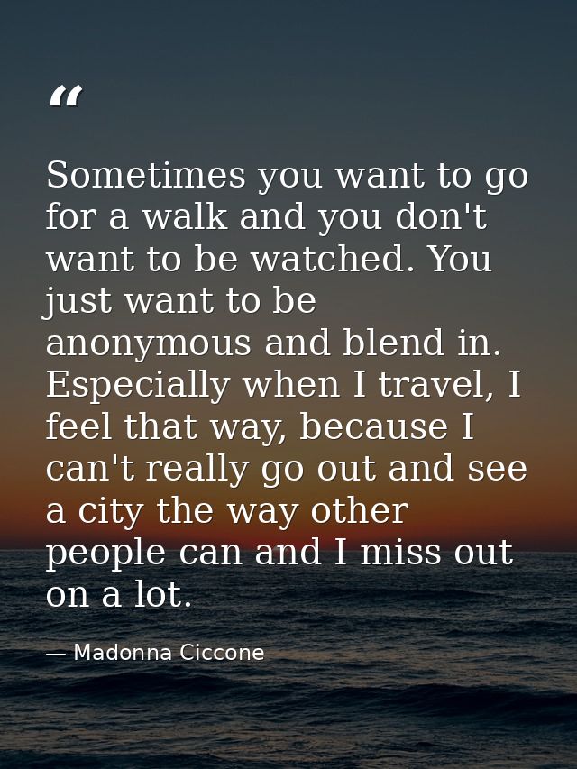 Sometimes you want to go for a walk and you don't want to be watched. You just want to be anonymous and blend in. Especi — Madonna Ciccone
