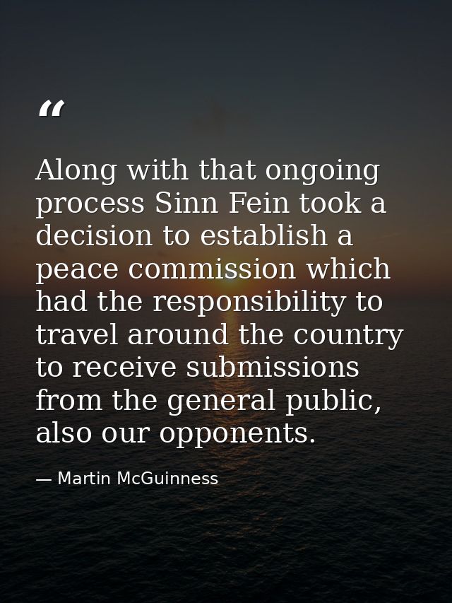 Along with that ongoing process Sinn Fein took a decision to establish a peace commission which had the responsibility t — Martin McGuinness