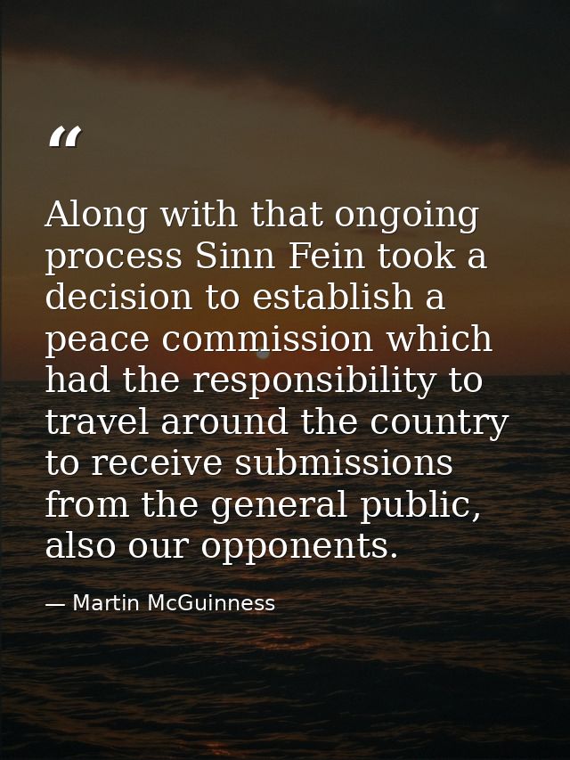 Along with that ongoing process Sinn Fein took a decision to establish a peace commission which had the responsibility t — Martin McGuinness
