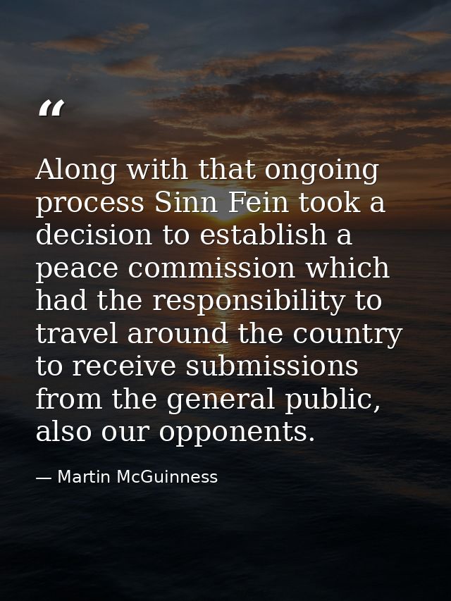 Along with that ongoing process Sinn Fein took a decision to establish a peace commission which had the responsibility t — Martin McGuinness