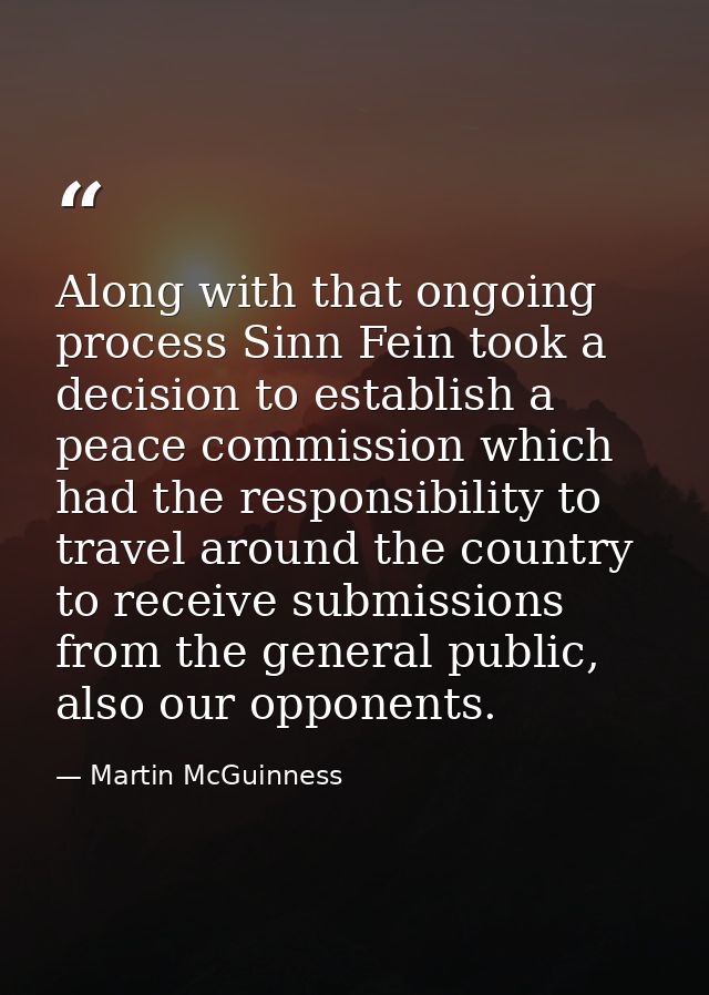 Along with that ongoing process Sinn Fein took a decision to establish a peace commission which had the responsibility t — Martin McGuinness