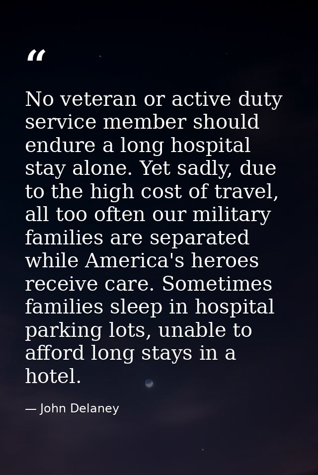 No veteran or active duty service member should endure a long hospital stay alone. Yet sadly, due to the high cost of tr — John Delaney