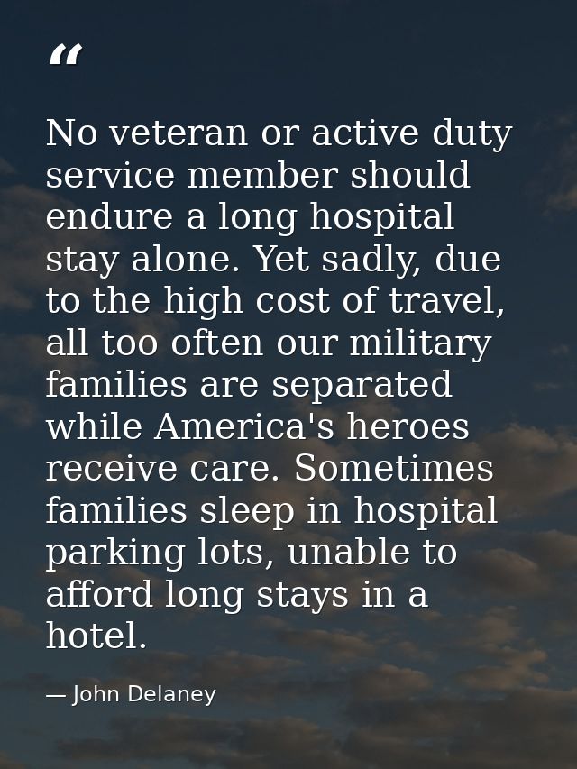 No veteran or active duty service member should endure a long hospital stay alone. Yet sadly, due to the high cost of tr — John Delaney