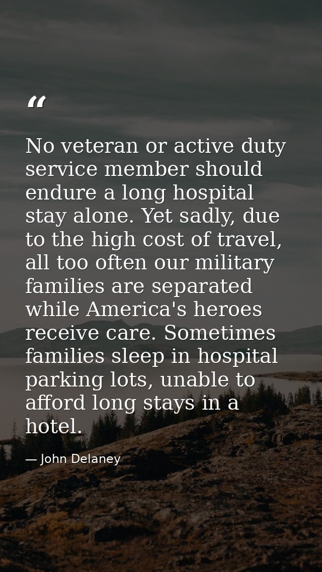 No veteran or active duty service member should endure a long hospital stay alone. Yet sadly, due to the high cost of tr — John Delaney