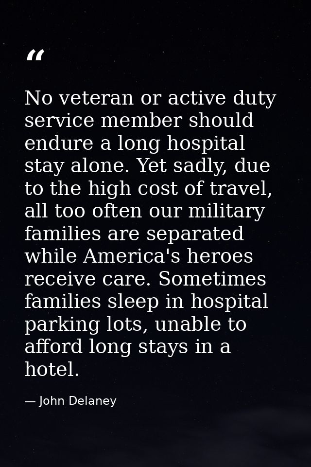 No veteran or active duty service member should endure a long hospital stay alone. Yet sadly, due to the high cost of tr — John Delaney