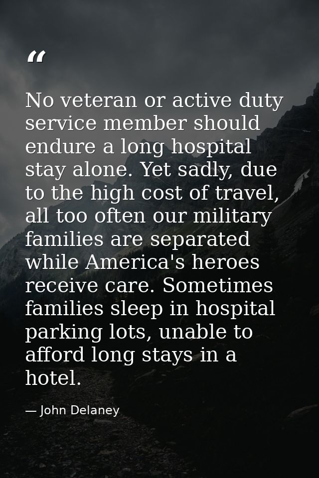 No veteran or active duty service member should endure a long hospital stay alone. Yet sadly, due to the high cost of tr — John Delaney