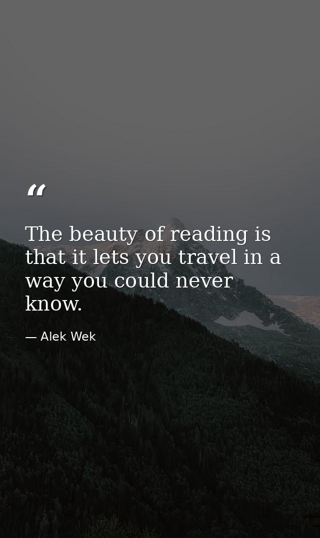 The beauty of reading is that it lets you travel in a way you could never know. — Alek Wek