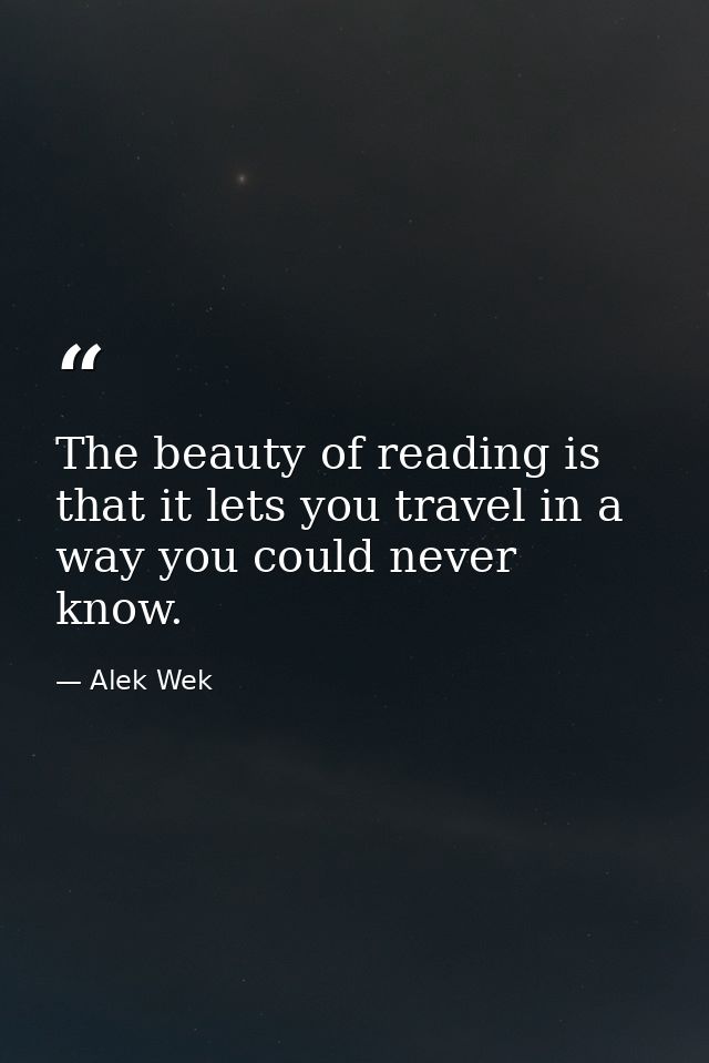 The beauty of reading is that it lets you travel in a way you could never know. — Alek Wek
