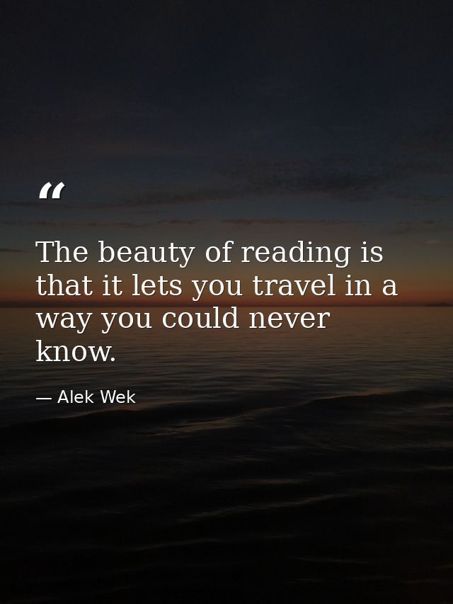 The beauty of reading is that it lets you travel in a way you could never know. — Alek Wek
