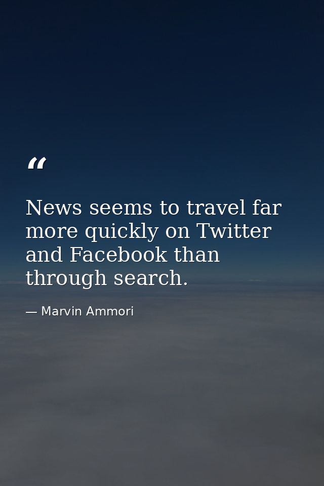 News seems to travel far more quickly on Twitter and Facebook than through search. — Marvin Ammori