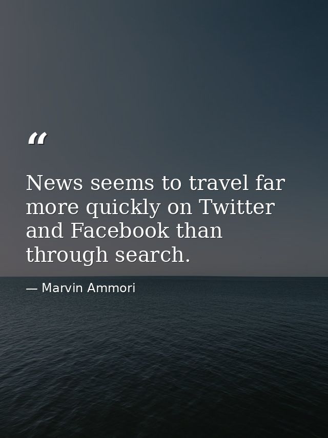 News seems to travel far more quickly on Twitter and Facebook than through search. — Marvin Ammori