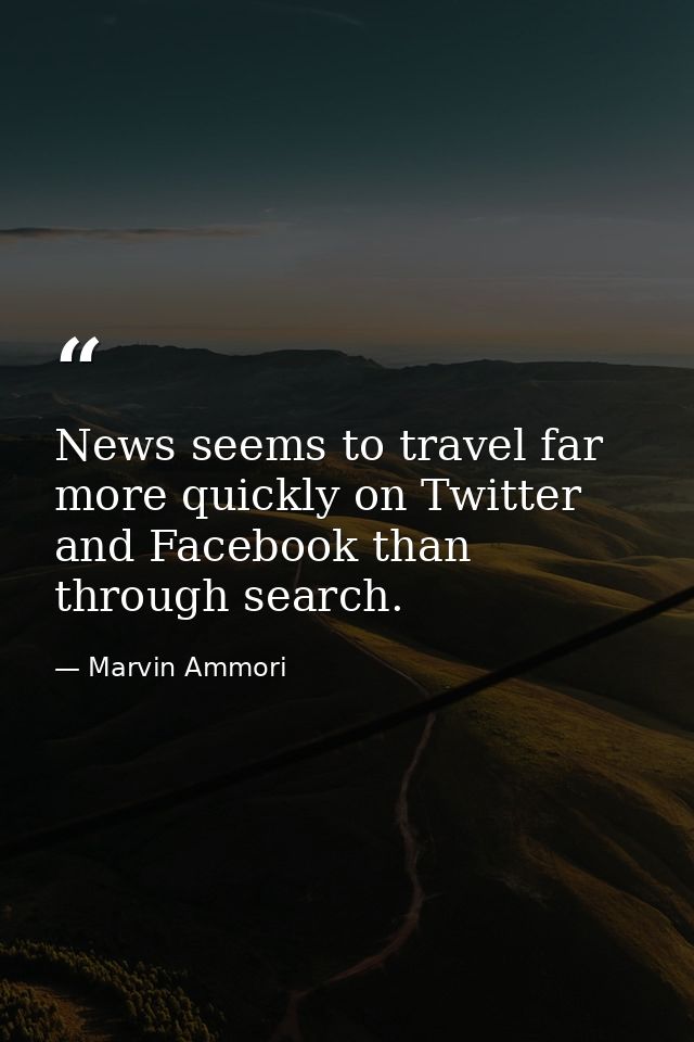 News seems to travel far more quickly on Twitter and Facebook than through search. — Marvin Ammori