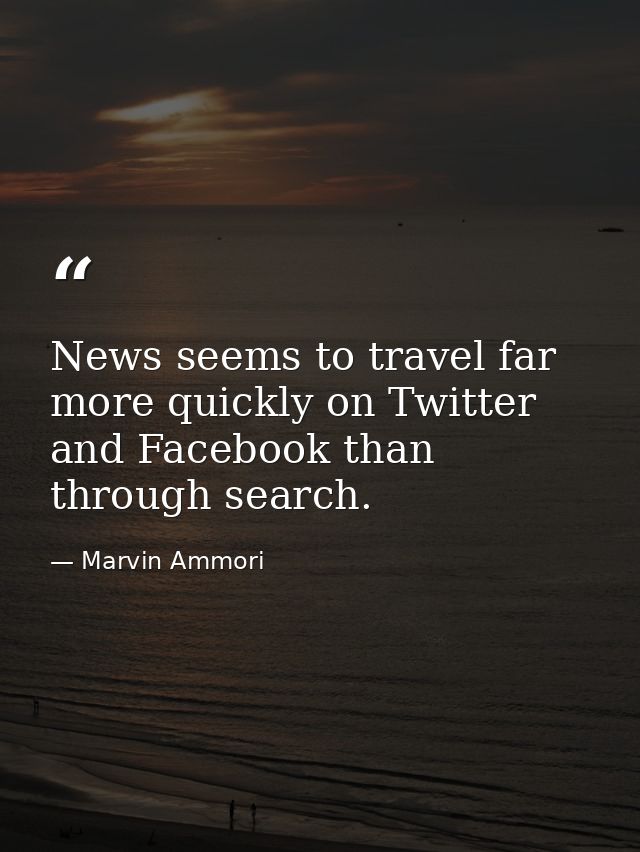 News seems to travel far more quickly on Twitter and Facebook than through search. — Marvin Ammori