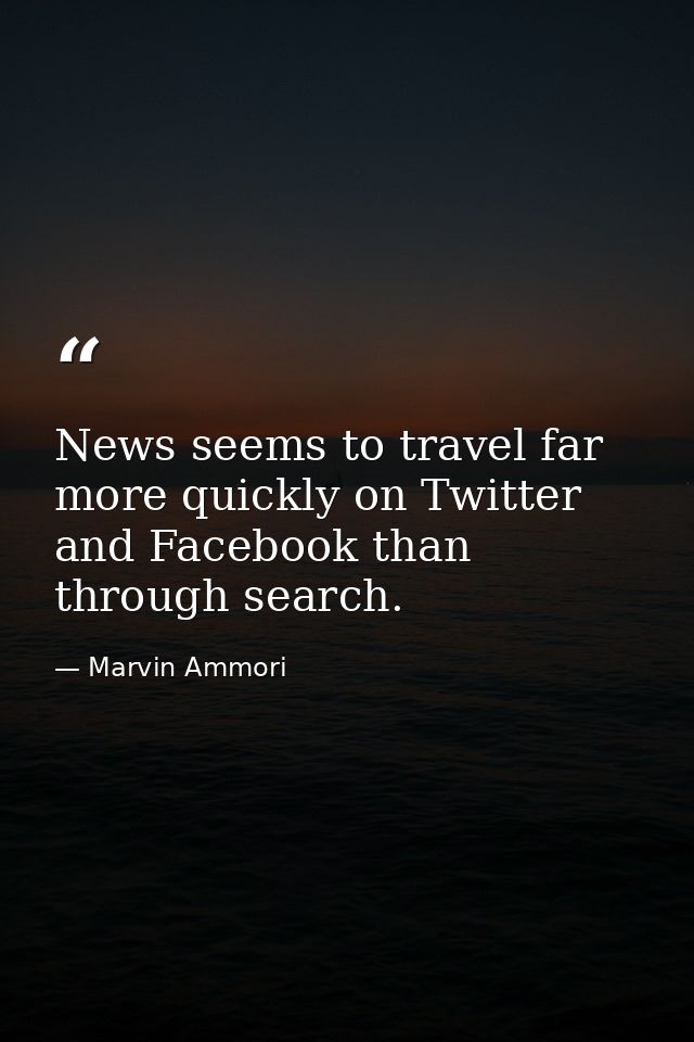 News seems to travel far more quickly on Twitter and Facebook than through search. — Marvin Ammori