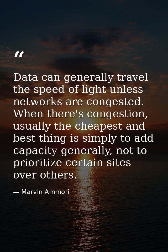 Data can generally travel the speed of light unless networks are congested. When there's congestion, usually the cheapes — Marvin Ammori