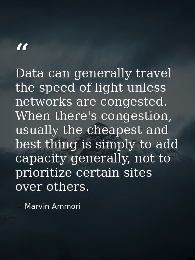 Data can generally travel the speed of light unless networks are congested. When there's congestion, usually the cheapes — Marvin Ammori