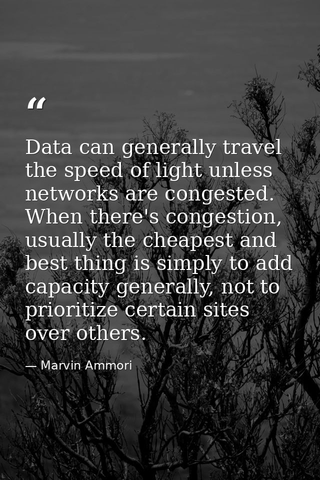 Data can generally travel the speed of light unless networks are congested. When there's congestion, usually the cheapes — Marvin Ammori