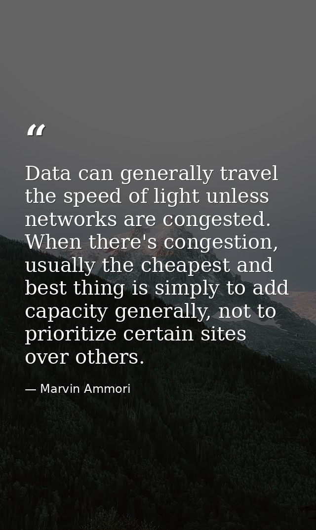 Data can generally travel the speed of light unless networks are congested. When there's congestion, usually the cheapes — Marvin Ammori
