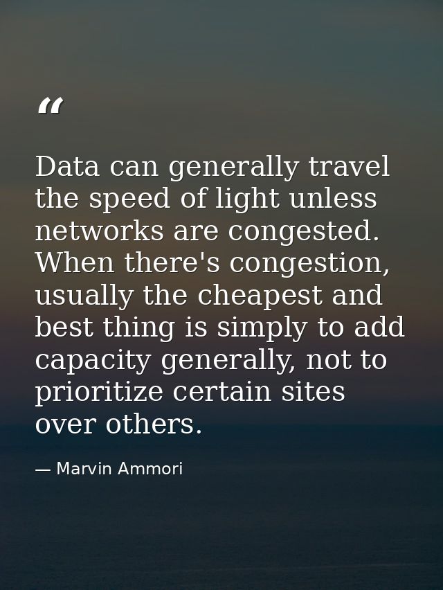 Data can generally travel the speed of light unless networks are congested. When there's congestion, usually the cheapes — Marvin Ammori