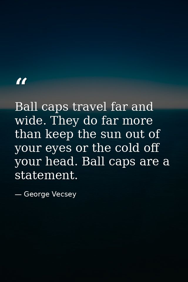 Ball caps travel far and wide. They do far more than keep the sun out of your eyes or the cold off your head. Ball caps  — George Vecsey