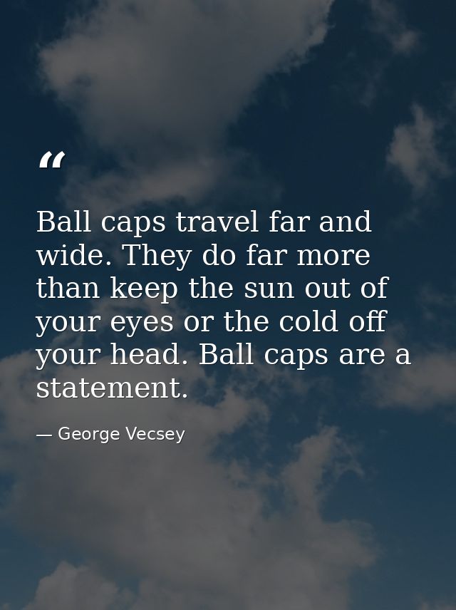Ball caps travel far and wide. They do far more than keep the sun out of your eyes or the cold off your head. Ball caps  — George Vecsey
