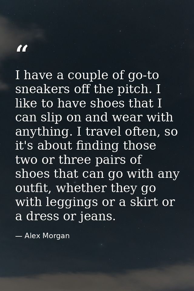 I have a couple of go-to sneakers off the pitch. I like to have shoes that I can slip on and wear with anything. I trave — Alex Morgan