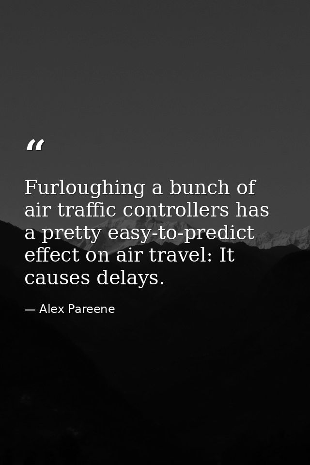 Furloughing a bunch of air traffic controllers has a pretty easy-to-predict effect on air travel: It causes delays. — Alex Pareene