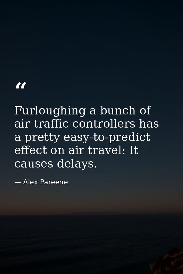 Furloughing a bunch of air traffic controllers has a pretty easy-to-predict effect on air travel: It causes delays. — Alex Pareene