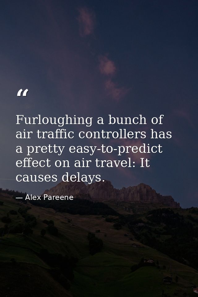 Furloughing a bunch of air traffic controllers has a pretty easy-to-predict effect on air travel: It causes delays. — Alex Pareene