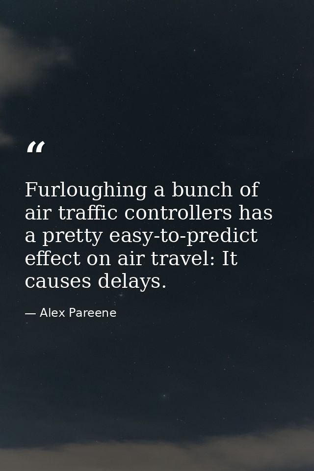 Furloughing a bunch of air traffic controllers has a pretty easy-to-predict effect on air travel: It causes delays. — Alex Pareene