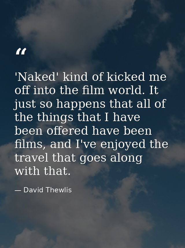 'Naked' kind of kicked me off into the film world. It just so happens that all of the things that I have been offered ha — David Thewlis