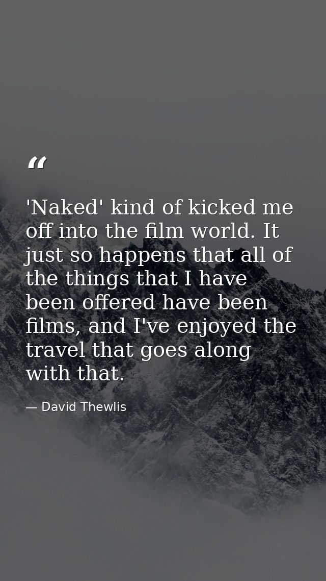 'Naked' kind of kicked me off into the film world. It just so happens that all of the things that I have been offered ha — David Thewlis