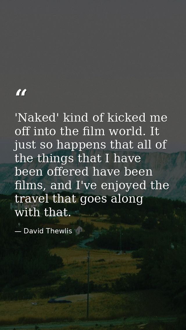 'Naked' kind of kicked me off into the film world. It just so happens that all of the things that I have been offered ha — David Thewlis