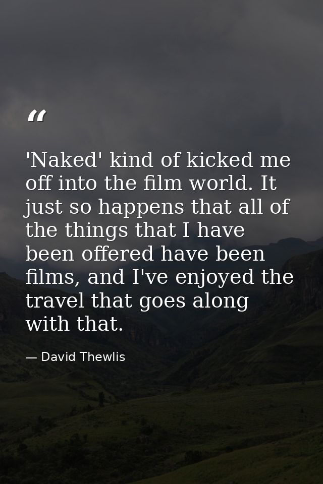 'Naked' kind of kicked me off into the film world. It just so happens that all of the things that I have been offered ha — David Thewlis