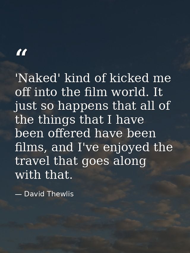 'Naked' kind of kicked me off into the film world. It just so happens that all of the things that I have been offered ha — David Thewlis