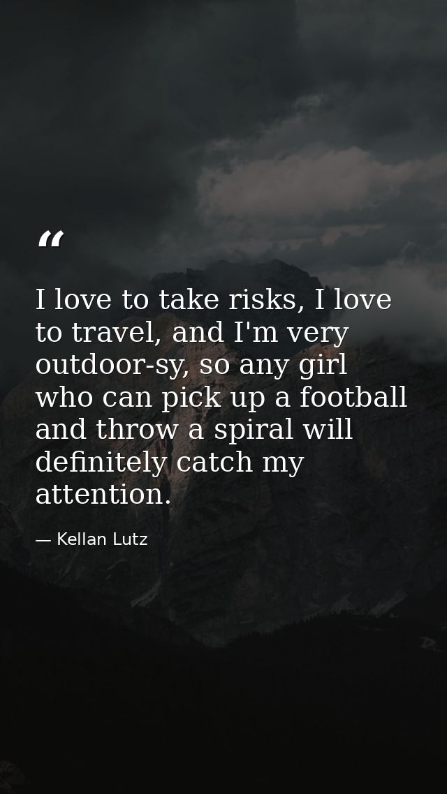 I love to take risks, I love to travel, and I'm very outdoor-sy, so any girl who can pick up a football and throw a spir — Kellan Lutz